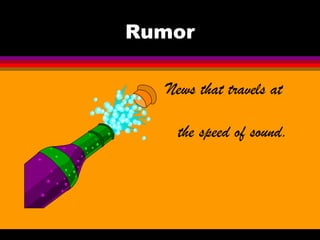 Rumor

  News that travels at

    the speed of sound.
 