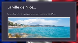La ville de Nice…
Est le meilleur point de départ pour commencer à parcourir la Côte d’Azur.
 