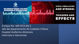 Enrique Paz MD FCCS Ms C
Jefe del departamento de Cuidados Críticos
Hospital Guillermo Almenara
Internista e Intensivista
 