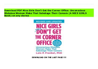 DOWNLOAD ON THE LAST PAGE !!!!
Download direct Nice Girls Don't Get the Corner Office: Unconscious Mistakes Women Make That Sabotage Their Careers (A NICE GIRLS Book) Don't hesitate Click https://fubbookslocalcenter.blogspot.co.uk/?book=1455546046 The New York Times bestseller, which has become a must-have for women in business, is now revised and updated in celebration of its 10th anniversary.Internationally recognized executive coach Dr. Lois P. Frankel teacher women how to eliminate unconscious mistakes that could be holding them back, and gives invaluable coaching tips that can easily be incorporated into social and business skills. The results are career opportunities women never thought possible and the power and know-how to occupy the corner office! Stop making nice girl mistakes such as: -Mistake #13: Avoiding office politics-Mistake #21: Multi-tasking-Mistake #54: Failure to negotiate-Mistake #82: Asking permission-Mistake #100: Smiling inappropriately. These and other behaviors are why NICE GIRLS DON'T GET THE CORNER OFFICE. Read Online PDF Nice Girls Don't Get the Corner Office: Unconscious Mistakes Women Make That Sabotage Their Careers (A NICE GIRLS Book), Download PDF Nice Girls Don't Get the Corner Office: Unconscious Mistakes Women Make That Sabotage Their Careers (A NICE GIRLS Book), Read Full PDF Nice Girls Don't Get the Corner Office: Unconscious Mistakes Women Make That Sabotage Their Careers (A NICE GIRLS Book), Download PDF and EPUB Nice Girls Don't Get the Corner Office: Unconscious Mistakes Women Make That Sabotage Their Careers (A NICE GIRLS Book), Read PDF ePub Mobi Nice Girls Don't Get the Corner Office: Unconscious Mistakes Women Make That Sabotage Their Careers (A NICE GIRLS Book), Downloading PDF Nice Girls Don't Get the Corner Office: Unconscious Mistakes Women Make That Sabotage Their Careers (A NICE GIRLS Book), Read Book PDF Nice Girls Don't Get the Corner Office: Unconscious Mistakes Women Make That Sabotage
Their Careers (A NICE GIRLS Book), Download online Nice Girls Don't Get the Corner Office: Unconscious Mistakes Women Make That Sabotage Their Careers (A NICE GIRLS Book), Read Nice Girls Don't Get the Corner Office: Unconscious Mistakes Women Make That Sabotage Their Careers (A NICE GIRLS Book) pdf, Read epub Nice Girls Don't Get the Corner Office: Unconscious Mistakes Women Make That Sabotage Their Careers (A NICE GIRLS Book), Read pdf Nice Girls Don't Get the Corner Office: Unconscious Mistakes Women Make That Sabotage Their Careers (A NICE GIRLS Book), Download ebook Nice Girls Don't Get the Corner Office: Unconscious Mistakes Women Make That Sabotage Their Careers (A NICE GIRLS Book), Read pdf Nice Girls Don't Get the Corner Office: Unconscious Mistakes Women Make That Sabotage Their Careers (A NICE GIRLS Book), Nice Girls Don't Get the Corner Office: Unconscious Mistakes Women Make That Sabotage Their Careers (A NICE GIRLS Book) Online Read Best Book Online Nice Girls Don't Get the Corner Office: Unconscious Mistakes Women Make That Sabotage Their Careers (A NICE GIRLS Book), Download Online Nice Girls Don't Get the Corner Office: Unconscious Mistakes Women Make That Sabotage Their Careers (A NICE GIRLS Book) Book, Download Online Nice Girls Don't Get the Corner Office: Unconscious Mistakes Women Make That Sabotage Their Careers (A NICE GIRLS Book) E-Books, Read Nice Girls Don't Get the Corner Office: Unconscious Mistakes Women Make That Sabotage Their Careers (A NICE GIRLS Book) Online, Read Best Book Nice Girls Don't Get the Corner Office: Unconscious Mistakes Women Make That Sabotage Their Careers (A NICE GIRLS Book) Online, Download Nice Girls Don't Get the Corner Office: Unconscious Mistakes Women Make That Sabotage Their Careers (A NICE GIRLS Book) Books Online Download Nice Girls Don't Get the Corner Office: Unconscious Mistakes Women Make That Sabotage Their Careers (A NICE GIRLS
Book) Full Collection, Read Nice Girls Don't Get the Corner Office: Unconscious Mistakes Women Make That Sabotage Their Careers (A NICE GIRLS Book) Book, Read Nice Girls Don't Get the Corner Office: Unconscious Mistakes Women Make That Sabotage Their Careers (A NICE GIRLS Book) Ebook Nice Girls Don't Get the Corner Office: Unconscious Mistakes Women Make That Sabotage Their Careers (A NICE GIRLS Book) PDF Download online, Nice Girls Don't Get the Corner Office: Unconscious Mistakes Women Make That Sabotage Their Careers (A NICE GIRLS Book) pdf Read online, Nice Girls Don't Get the Corner Office: Unconscious Mistakes Women Make That Sabotage Their Careers (A NICE GIRLS Book) Read, Download Nice Girls Don't Get the Corner Office: Unconscious Mistakes Women Make That Sabotage Their Careers (A NICE GIRLS Book) Full PDF, Read Nice Girls Don't Get the Corner Office: Unconscious Mistakes Women Make That Sabotage Their Careers (A NICE GIRLS Book) PDF Online, Read Nice Girls Don't Get the Corner Office: Unconscious Mistakes Women Make That Sabotage Their Careers (A NICE GIRLS Book) Books Online, Download Nice Girls Don't Get the Corner Office: Unconscious Mistakes Women Make That Sabotage Their Careers (A NICE GIRLS Book) Full Popular PDF, PDF Nice Girls Don't Get the Corner Office: Unconscious Mistakes Women Make That Sabotage Their Careers (A NICE GIRLS Book) Download Book PDF Nice Girls Don't Get the Corner Office: Unconscious Mistakes Women Make That Sabotage Their Careers (A NICE GIRLS Book), Read online PDF Nice Girls Don't Get the Corner Office: Unconscious Mistakes Women Make That Sabotage Their Careers (A NICE GIRLS Book), Read Best Book Nice Girls Don't Get the Corner Office: Unconscious Mistakes Women Make That Sabotage Their Careers (A NICE GIRLS Book), Read PDF Nice Girls Don't Get the Corner Office: Unconscious Mistakes Women Make That Sabotage Their Careers (A NICE GIRLS Book) Collection,
Download PDF Nice Girls Don't Get the Corner Office: Unconscious Mistakes Women Make That Sabotage Their Careers (A NICE GIRLS Book) Full Online, Download Best Book Online Nice Girls Don't Get the Corner Office: Unconscious Mistakes Women Make That Sabotage Their Careers (A NICE GIRLS Book), Read Nice Girls Don't Get the Corner Office: Unconscious Mistakes Women Make That Sabotage Their Careers (A NICE GIRLS Book) PDF files, Download PDF Free sample Nice Girls Don't Get the Corner Office: Unconscious Mistakes Women Make That Sabotage Their Careers (A NICE GIRLS Book), Read PDF Nice Girls Don't Get the Corner Office: Unconscious Mistakes Women Make That Sabotage Their Careers (A NICE GIRLS Book) Free access, Download Nice Girls Don't Get the Corner Office: Unconscious Mistakes Women Make That Sabotage Their Careers (A NICE GIRLS Book) cheapest, Download Nice Girls Don't Get the Corner Office: Unconscious Mistakes Women Make That Sabotage Their Careers (A NICE GIRLS Book) Free acces unlimited
Download PDF Nice Girls Don't Get the Corner Office: Unconscious
Mistakes Women Make That Sabotage Their Careers (A NICE GIRLS
Book) on any device
 