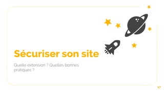 Sécuriser son site
Quelle extension ? Quelles bonnes
pratiques ?
17
 