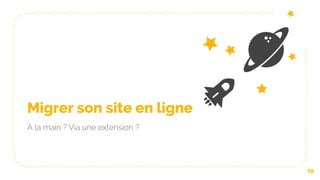 Migrer son site en ligne
À la main ? Via une extension ?
19
 