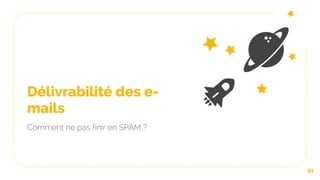 Délivrabilité des e-
mails
Comment ne pas finir en SPAM ?
21
 