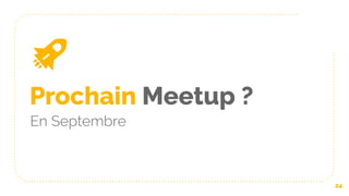 Prochain Meetup ?
En Septembre
24
 