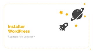 Installer
WordPress
À la main ? Via un script ?
7
 