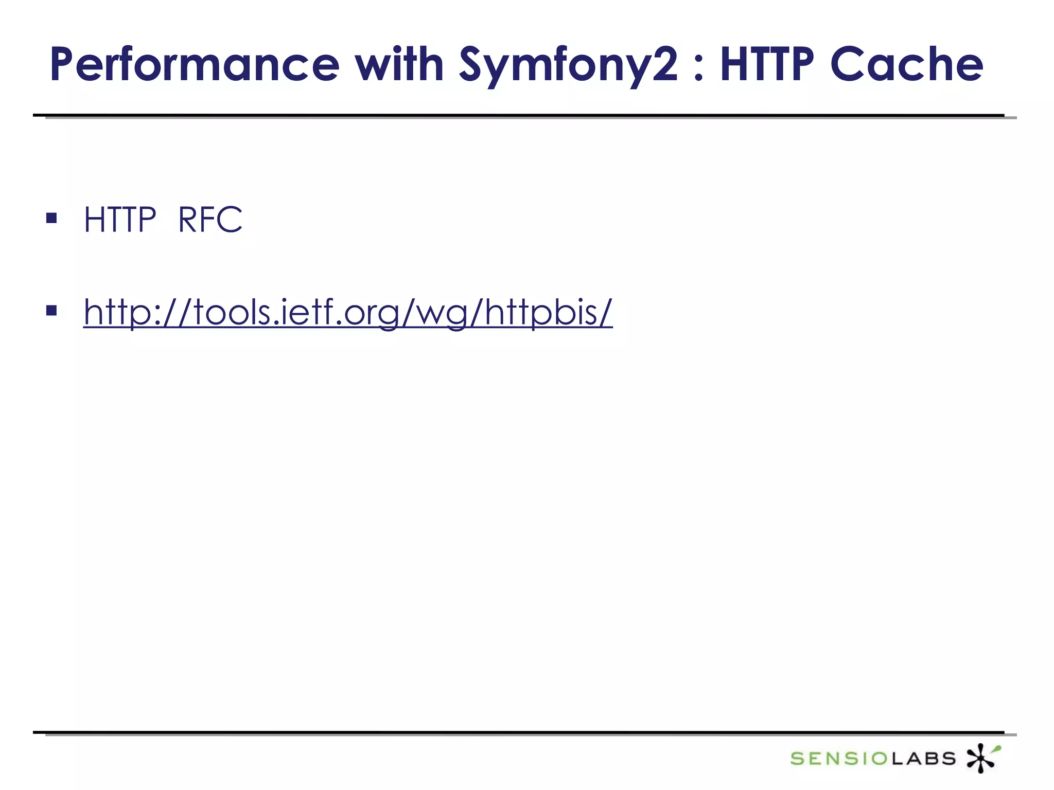 Performance with Symfony2 : HTTP Cache HTTP  RFC http://tools.ietf.org/wg/httpbis/ http://tools.ietf.org/html/draft-ietf-httpbis-p6-cache-12 