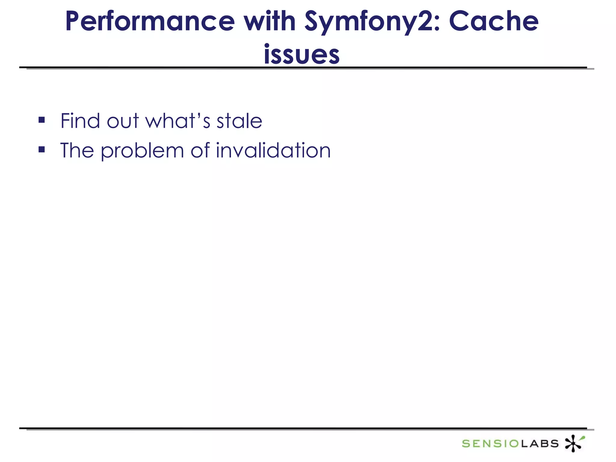 Find out what’s stale  The problem of invalidation Performance with Symfony2: Cache issues 