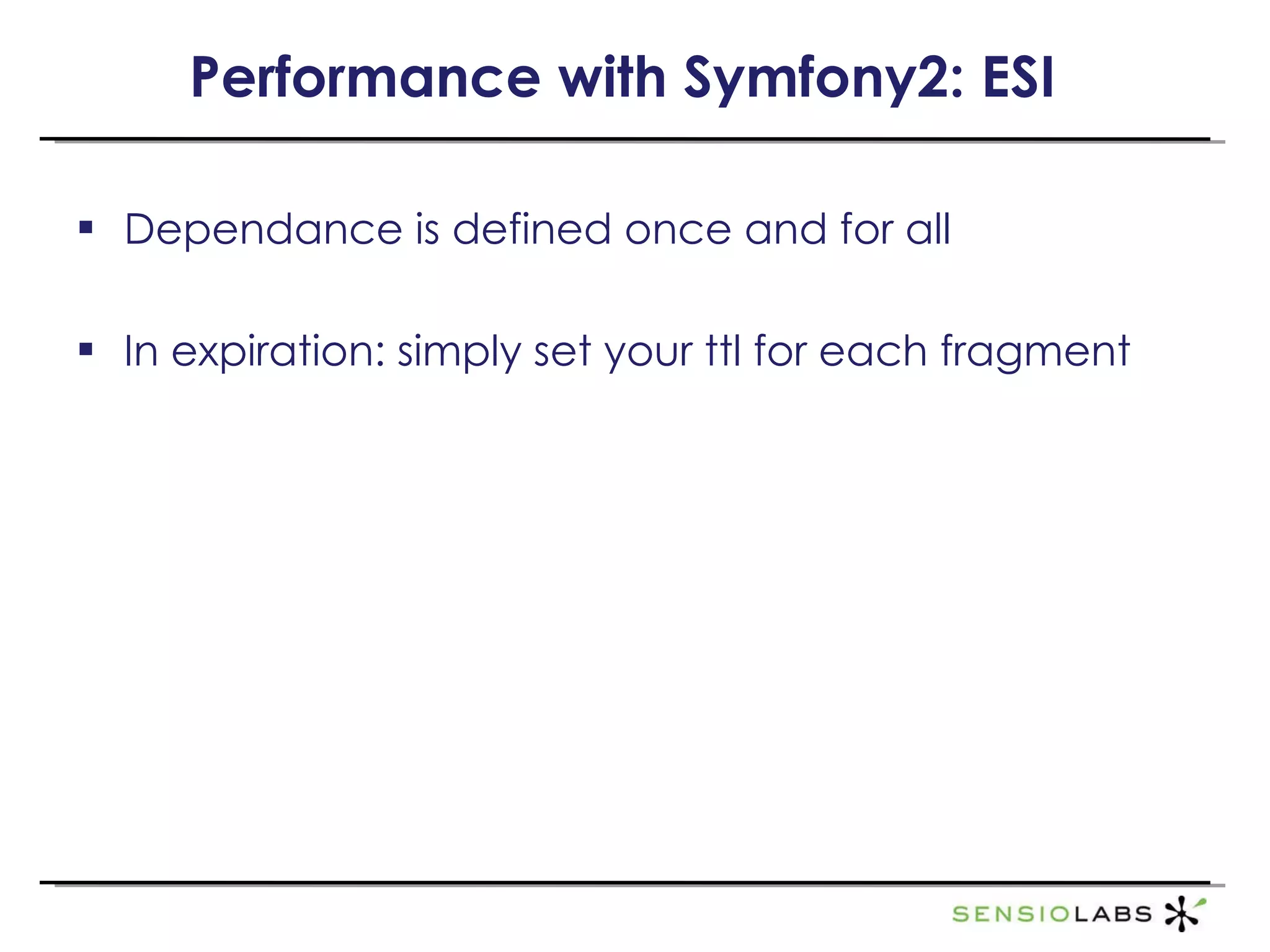 Performance with Symfony2: ESI Dependance is defined once and for all In expiration: simply set your ttl for each fragment 