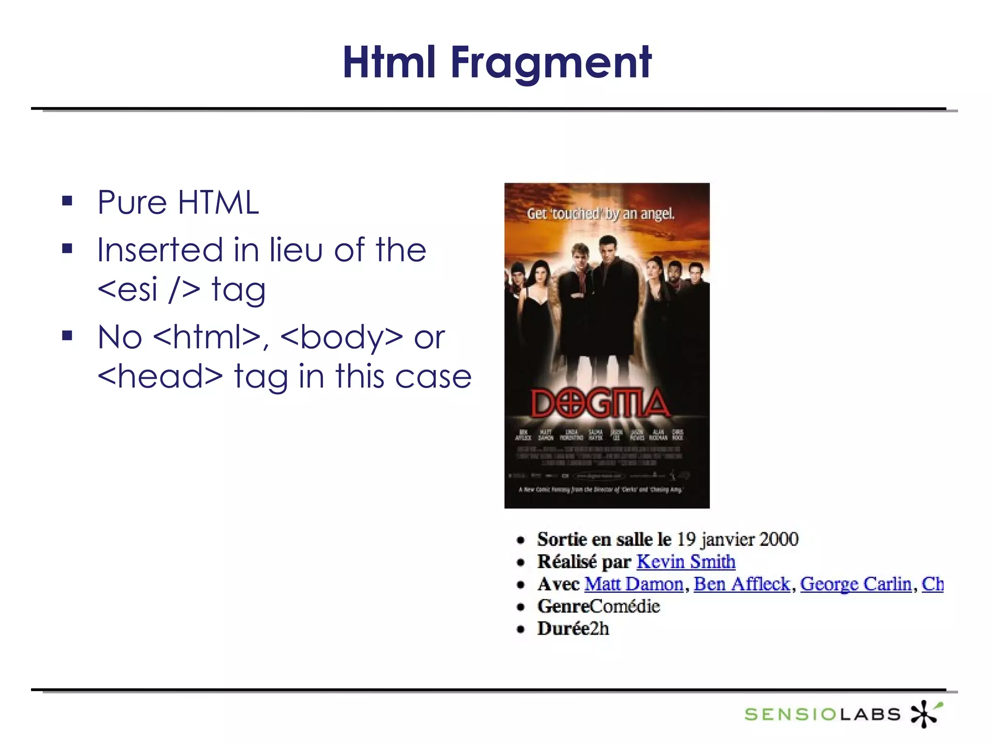 Html Fragment Pure HTML Inserted in lieu of the <esi /> tag No <html>, <body> or <head> tag in this case 