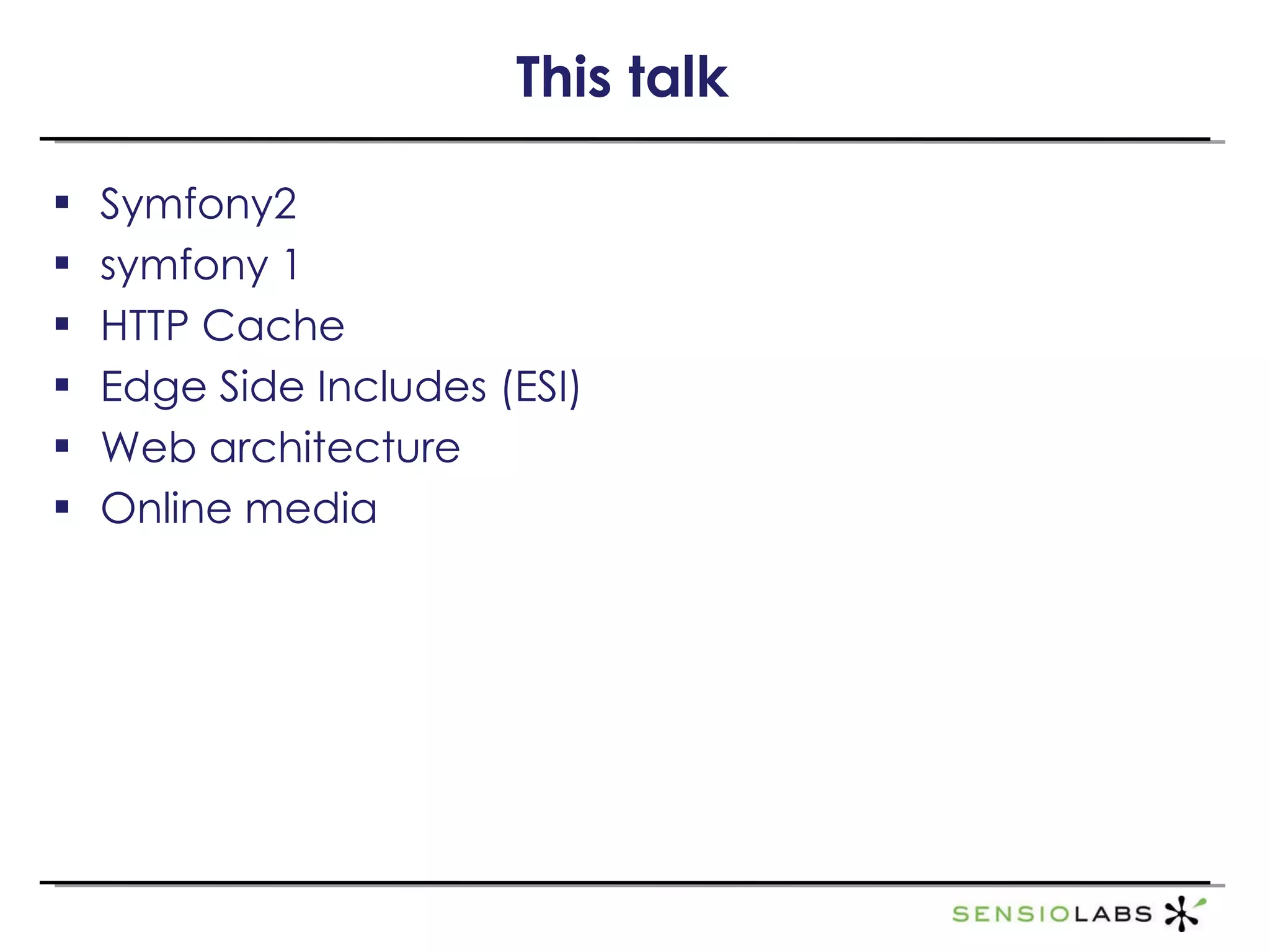 This talk Symfony2 symfony 1 HTTP Cache Edge Side Includes (ESI) Web architecture Online media 