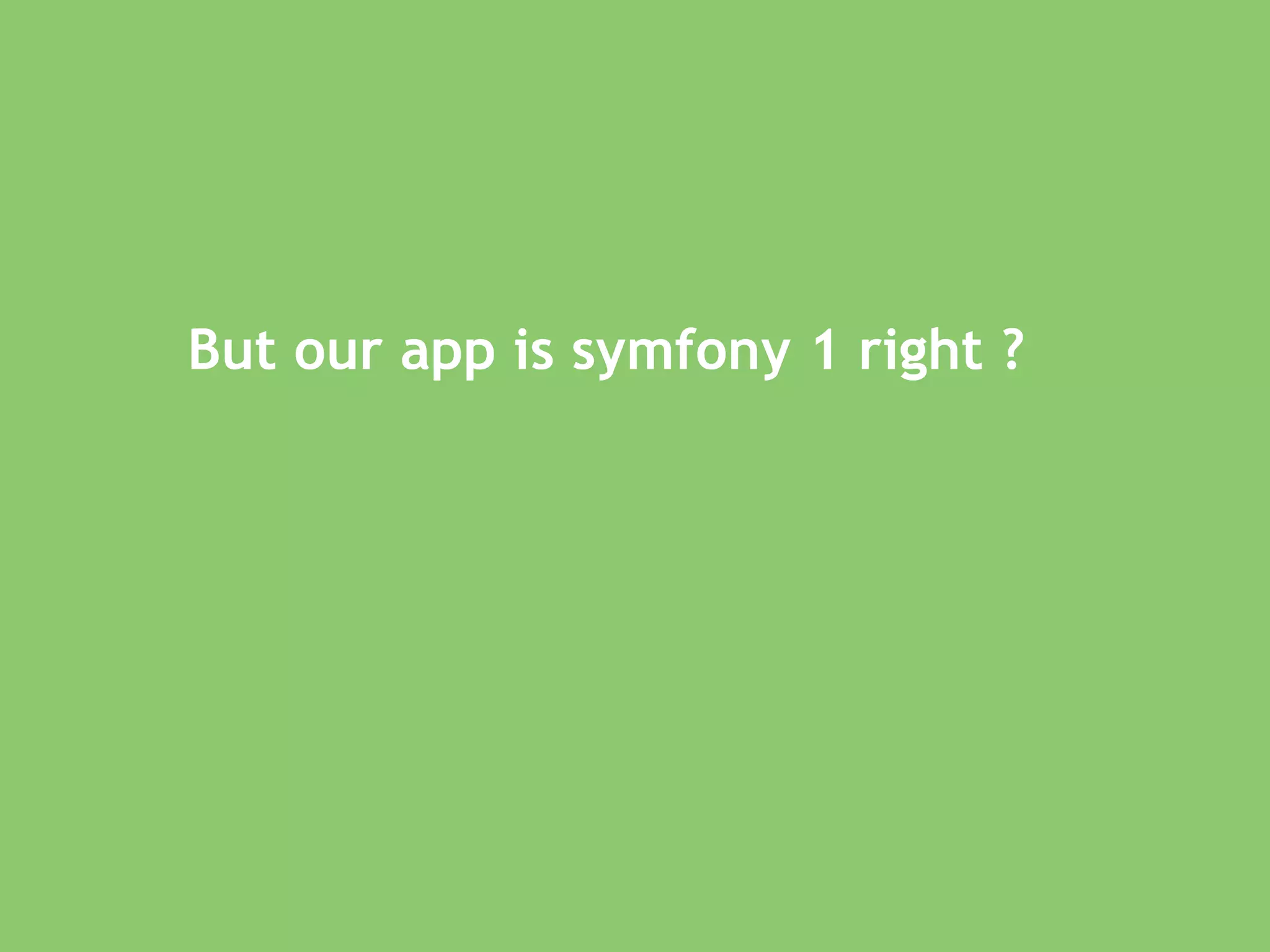 But our app is symfony 1 right ? 