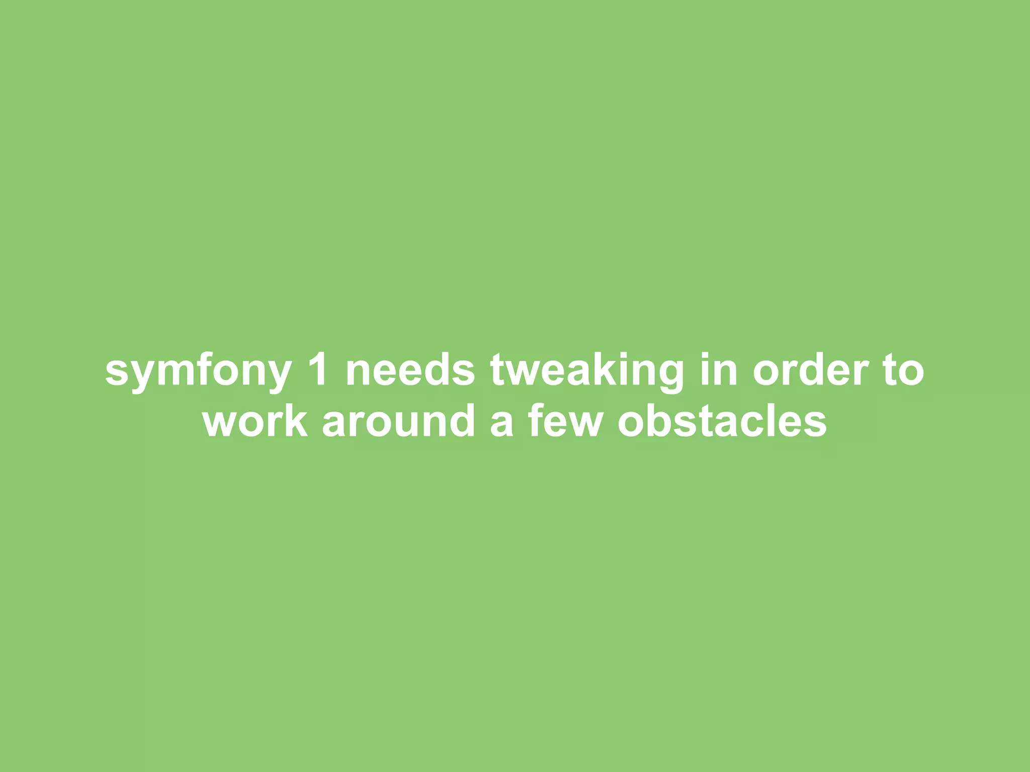 symfony 1 needs tweaking in order to work around a few obstacles 