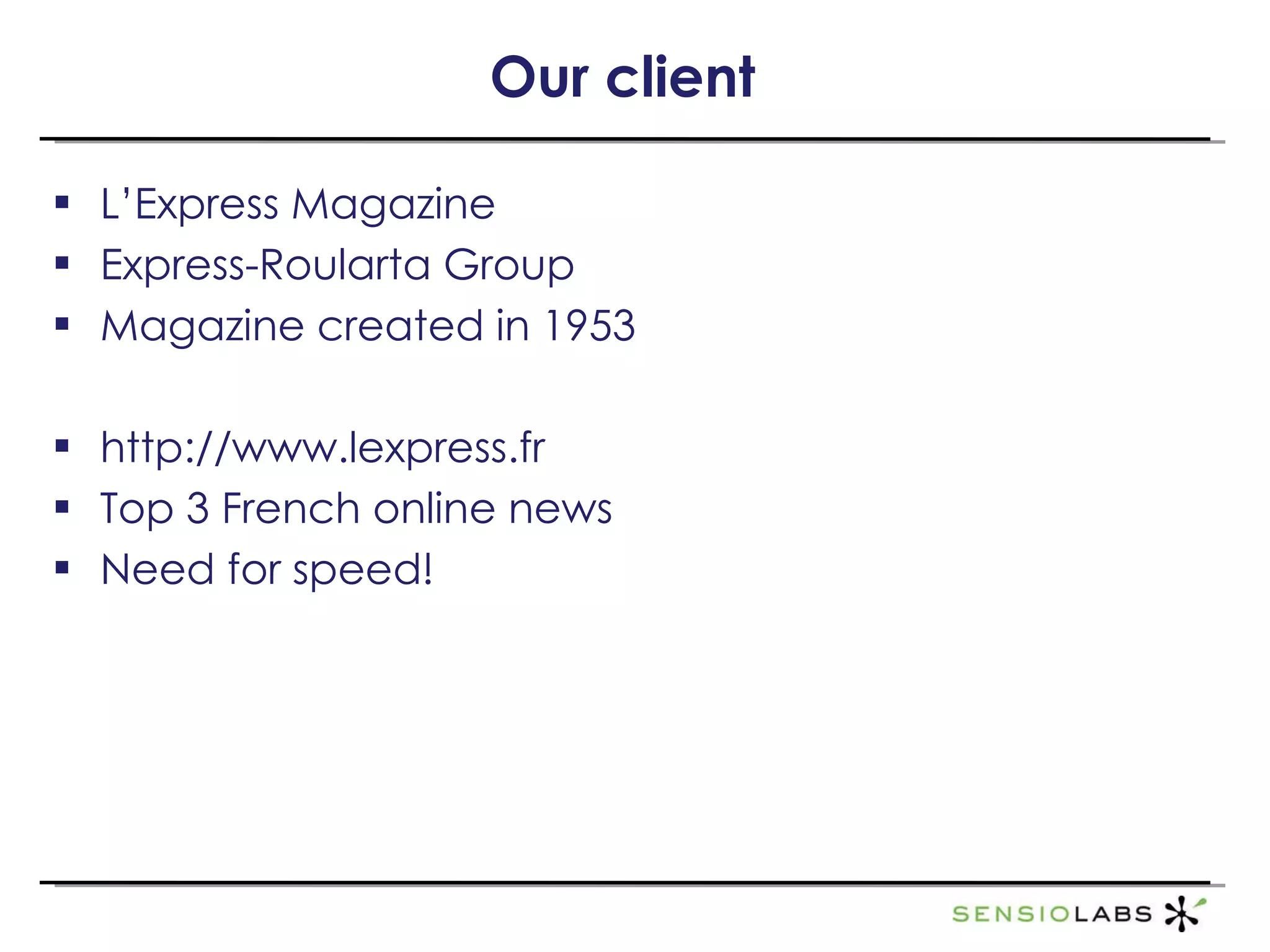 Our client L’Express Magazine  Express-Roularta Group Magazine created in 1953 http://www.lexpress.fr Top 3 French online news Need for speed! 