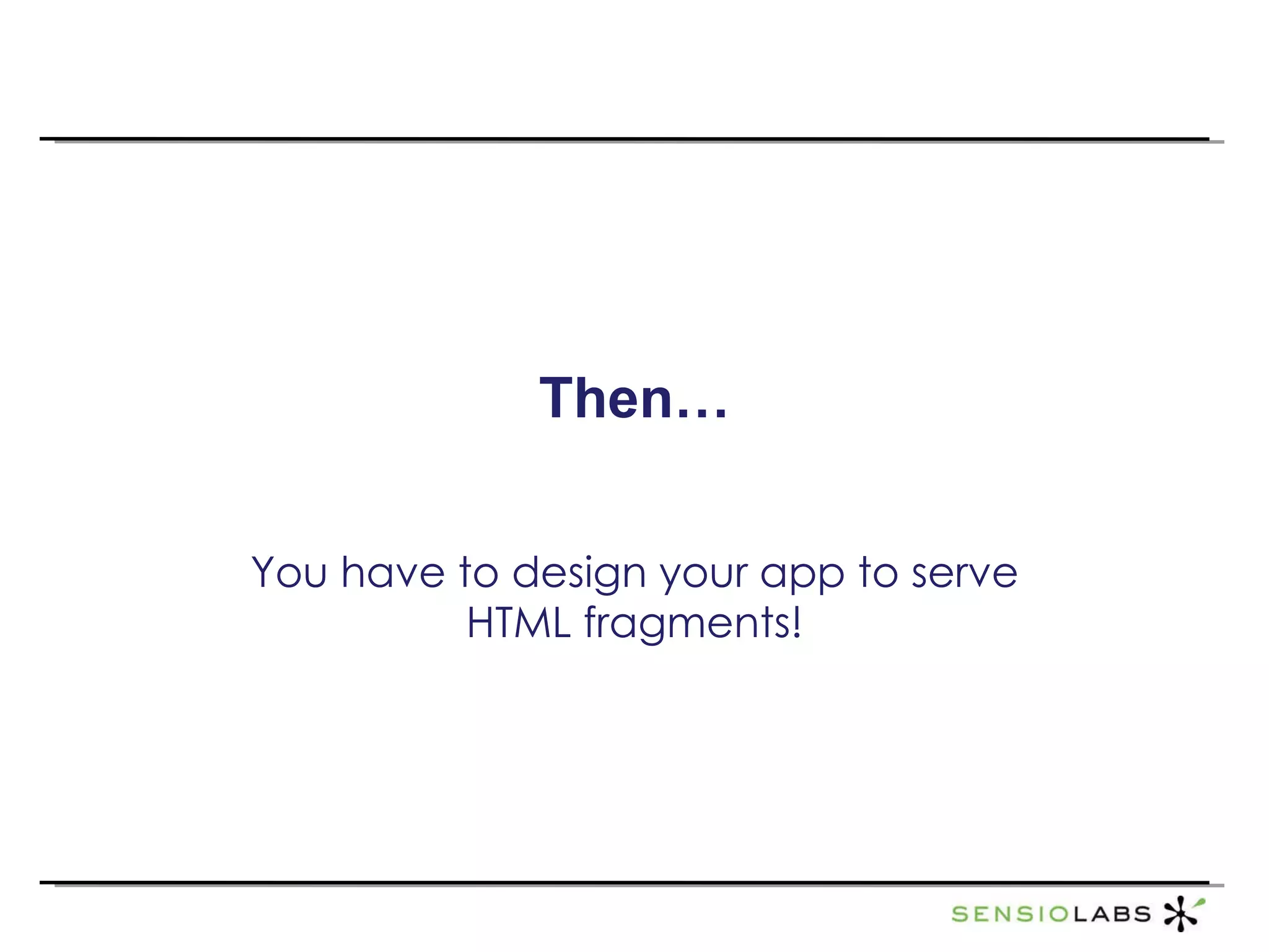 Then… You have to design your app to serve HTML fragments! 