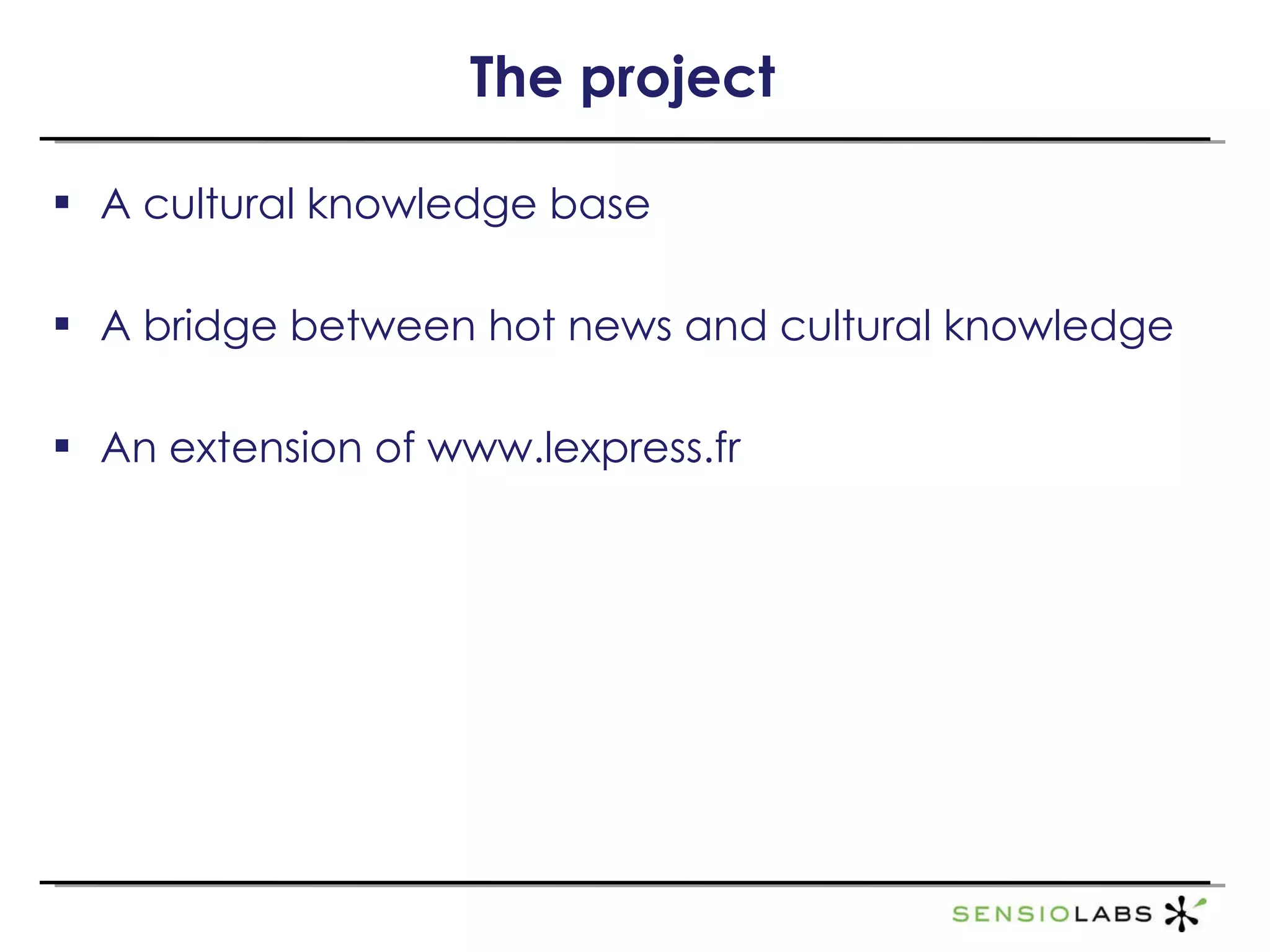 The project A cultural knowledge base A bridge between hot news and cultural knowledge An extension of www.lexpress.fr 