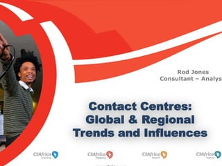 Rod Jones Consultant – Analyst  Contact Centres: Global & Regional Trends and Influences  www.c3africa.com 