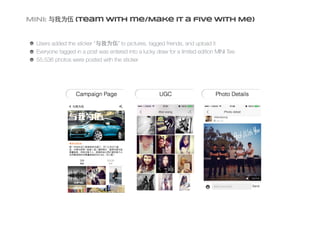 MINI: (team with me/Make it a five with Me)
Users added the sticker “ ” to pictures, tagged friends, and upload it
Everyone tagged in a post was entered into a lucky draw for a limited edition MINI Tee
55,536 photos were posted with the sticker
 
