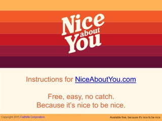 Instructions for NiceAboutYou.com
Free, easy, no catch.
Because it’s nice to be nice.
 