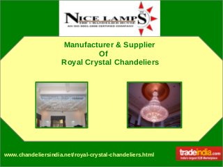 www.chandeliersindia.net/royal-crystal-chandeliers.html
Manufacturer & Supplier
Of
Royal Crystal Chandeliers
 
