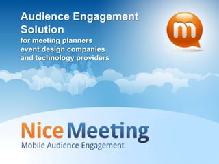 Audience Engagement
Solution
for meeting planners
event design companies
and technology providers
 