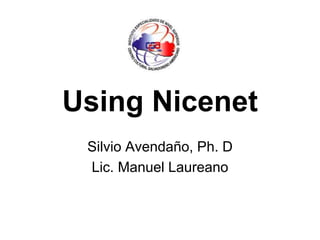 Using Nicenet
Silvio Avendaño, Ph. D
Lic. Manuel Laureano
 
