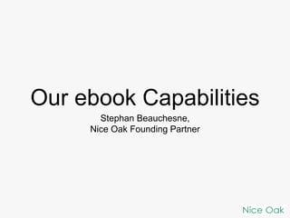 Our ebook Capabilities
Stephan Beauchesne,
Nice Oak Founding Partner
 