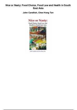 Nice or Nasty: Food Choice, Food Law and Health in South
East Asia
John Candlish, Chee Hong Tan
 