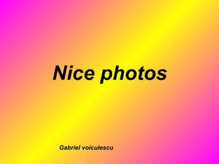 Nice photos Gabriel voiculescu 