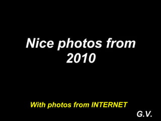 Nice photos from 2010 With photos from INTERNET G.V. 