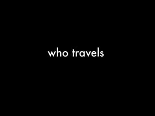 who travels
 