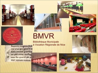 BMVR
Bibliothèque Municipale
à Vocation Régionale de Nice
 