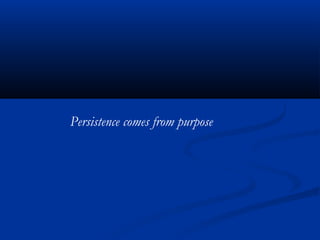 Persistence comes from purpose
 