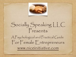 Socially Speaking LLC
Presents
A Psychological and Practical Guide

For Female Entrepreneurs
www.niceinitiative.com

 