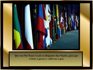 Que este Pai Nosso vá até os dirigentes das Nações, para que
             evitem a guerra e cultivem a paz.
 