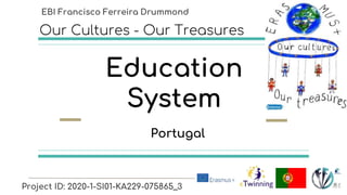 Education
System
Portugal
EBI Francisco Ferreira Drummond
Project ID: 2020-1-SI01-KA229-075865_3
Our Cultures - Our Treasures
 