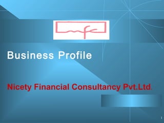 Business Profile
Nicety Financial Consultancy Pvt.Ltd.

1

 