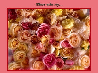 Those who cry… 