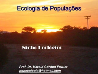 Ecologia de Populações




 Nicho Ecológico


Prof. Dr. Harold Gordon Fowler
popecologia@hotmail.com
 