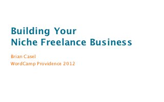 Building Your
Niche Freelance Business
Brian Casel
WordCamp Providence 2012
 