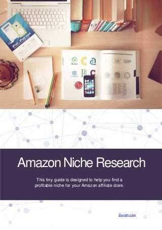 Amazon Niche Research
This tiny guide is designed to help you find a
profitable niche for your Amazon affiliate store.
Zenoth.com
 