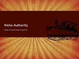 Niche Authority
What is it and how to get it?
 