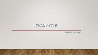 THANK YOU!
nsalka@umich.edu
 
