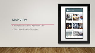 MAP VIEW
• Competitive Analysis: Apartment Sites
• Story Map: Location Directions
 