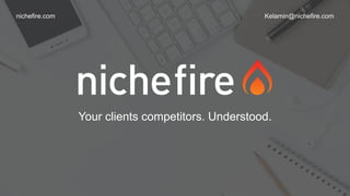 Your clients competitors. Understood.
nichefire.com Kelamin@nichefire.com
 