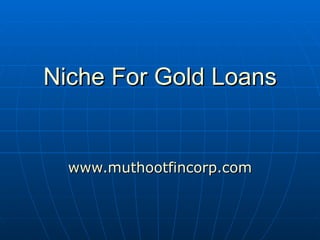 Niche For Gold Loans www.muthootfincorp.com 