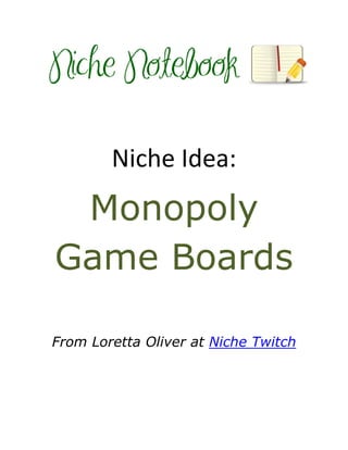 Niche Idea:
 Monopoly
Game Boards

From Loretta Oliver at Niche Twitch
 
