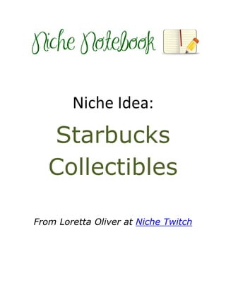 Niche Idea:
   Starbucks
   Collectibles

From Loretta Oliver at Niche Twitch
 