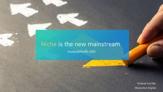 Niche is the new mainstream
ชวนคุยภูมิทัศน์สื่อ 2020
จักรพงษ์ คงมาลัย
Moonshot Digital
 