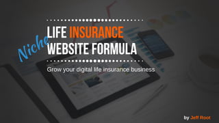 Life Insurance
Website FormulaNiche
Grow your digital life insurance business
by Jeff Root
 