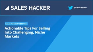 Actionable Tips For Selling
Into Challenging, Niche
Markets
SALES HACKER WEBINAR
@saleshacker
 